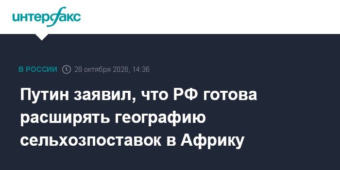 Путин заявил, что РФ готова расширять географию сельхозпоставок в Африку

Москва. 28 октября. INTERFAX. RU - РФ готова п