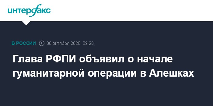 Глава РФПИ объявил о начале гуманитарной операции в Алешках

Москва. 30 октября. INTERFAX. RU - Гуманитарная миссия отпр